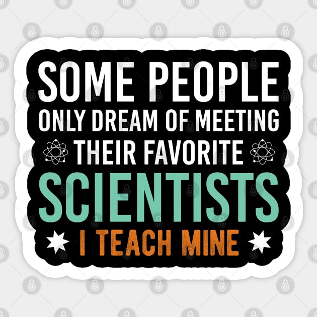 Some People Only Dream Of Meeting Their Favorite Scientists I Teach Mine, Funny Science Teacher Appreciation Gift Sticker by Justbeperfect